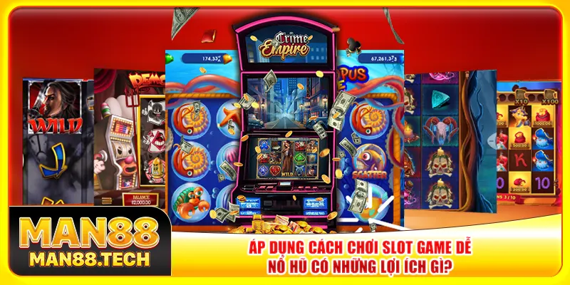 Áp dụng cách chơi slot game dễ nổ hũ có những lợi ích gì?