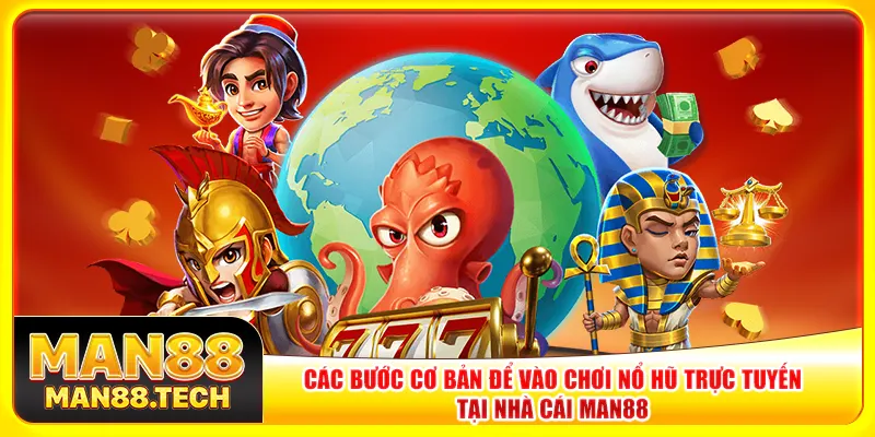 Các bước cơ bản để vào chơi nổ hũ trực tuyến tại nhà cái Man88 