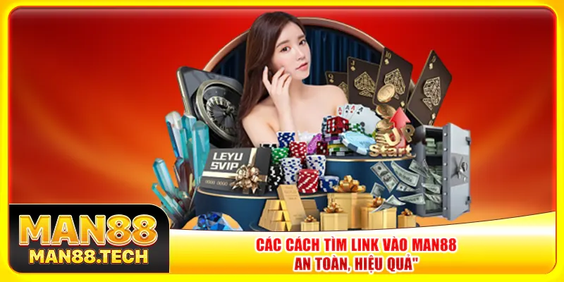 Các cách tìm link vào Man88 an toàn, hiệu quả
