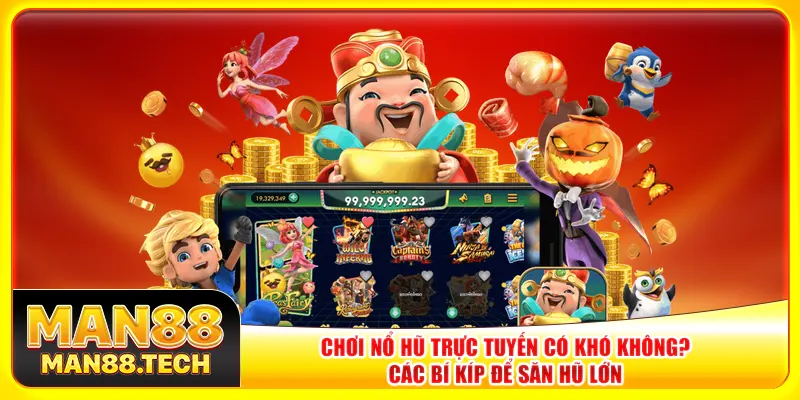 Chơi nổ hũ trực tuyến có khó không? Các bí kíp để săn hũ lớn