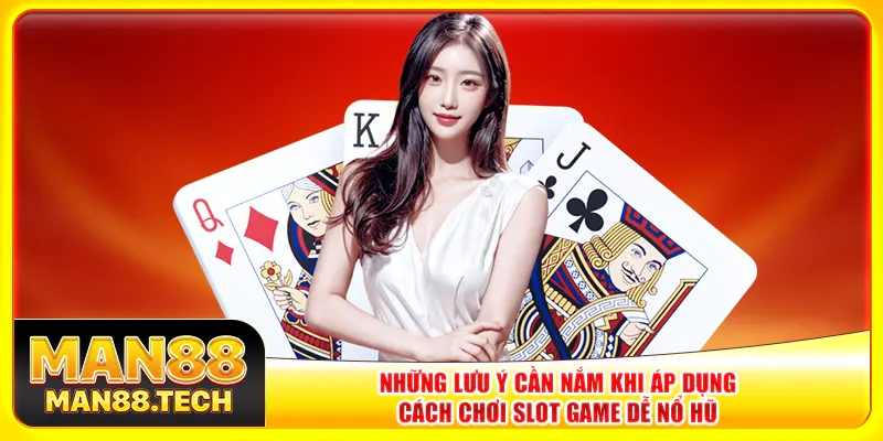 Những lưu ý cần nắm khi áp dụng cách chơi slot game dễ nổ hũ