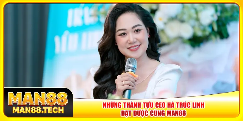 Những thành tựu CEO Hà Trúc Linh đạt được cùng Man88