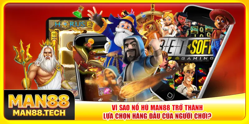 Vì sao nổ hũ man88 trở thành lựa chọn hàng đầu của người chơi?
